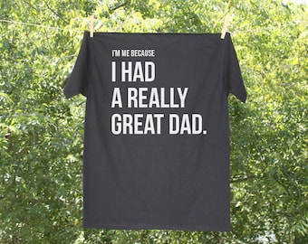 I&#39;m Me Because I Had a Really Great Dad / Remember Dad Tshirt / Dad in Heaven Tee