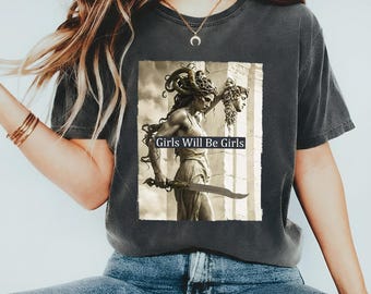 Girls Will Be Girls Shirt, Medusa with the Head of Perseus Shirt, Feminist Shirt, Women's Empowerment Shirt, Feminism Shirt, Gift for Her