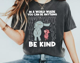 Unisex In A World Where You Can Be Anything Be Kind Shirt, Cute Elephant & Piggie Shirt, Be Kind Shirt, Kindness Shirt, Inspirational Shirt