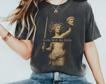 Girls Will Be Girls Shirt, Medusa with the Head of Perseus Shirt, Feminist Shirt, Women's Empowerment Shirt, Feminism Shirt, Gift for Her