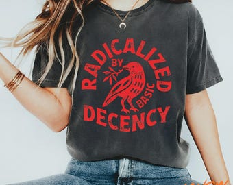 Radicalized By Basic Decency Shirt, Girl Power Tee, Feminist Quote Tee, Female Empowerment Shirt, Women Rights Tee, Empowered Women Gift