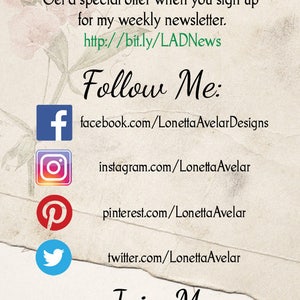 May include: A graphic with the text "Sign Up & Save!" and "Get a special offer when you sign up for my weekly newsletter. http://bit.ly/LADNews"  followed by "Follow Me:" and social media icons for Facebook, Instagram, Pinterest, and Twitter. The text below the icons reads "facebook.com/LonettaAvelarDesigns", "instagram.com/LonettaAvelar", "pinterest.com/LonettaAvelar", and "twitter.com/LonettaAvelar". The graphic concludes with "Join Me:" and a link to a group: "http://bit.ly/LADFBGroup".