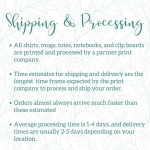 May include: Text on a white background with a floral pattern. The text reads "Shipping & Processing".  The text below the heading describes the shipping and processing times for shirts, mugs, totes, notebooks, and clipboards.