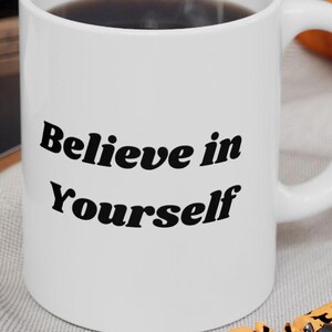 Ceramic Mug, Believe in Yourself, Inspirational Coffee Cup, Motivational Tea Mug, Encouraging Quote Drinkware, Positive Energy Mug,