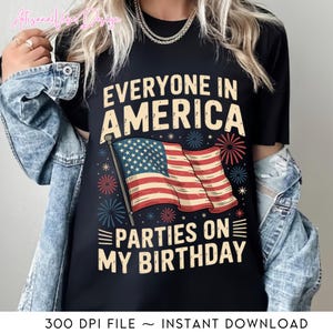 Everyone In America Parties On My Birthday Png, 4th of July Birthday Party Fun Digital Png, Born on the 4th of July Birthday,Merica Birthday