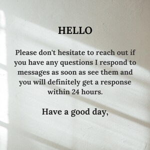 May include: White wall with black text that reads "HELLO" and "Please don't hesitate to reach out if you have any questions I respond to messages as soon as see them and you will definitely get a response within 24 hours. Have a good day."