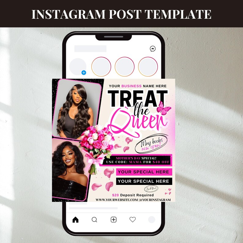 May include: Instagram post template with a pink and black color scheme. The text reads "Treat the Queen" with a butterfly graphic. The text also includes "Mother's Day Special! Use code: MAMA for $10 off". There are two photos of women with long hair. The text also includes "Your Special Here" and "$20 Deposit Required".