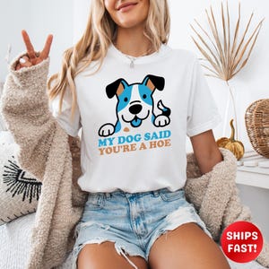 My Dog Said You&#39;re a Hoe Shirt, Funny Dog Shirt, Pet Lover Shirt, Women&#39;s Shirt, Oversized Tee Gift, Sarcastic Graphic Tee