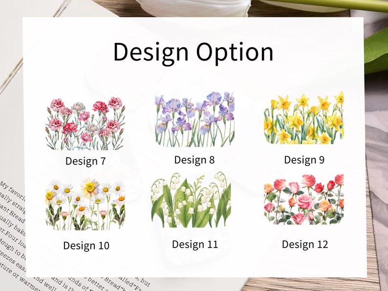 May include: A white rectangular card titled Design Option displaying six floral illustrations labelled Design 7 through 12. The images feature pink carnations, purple irises, yellow daffodils, white daisies, lily of the valley, and pink roses.