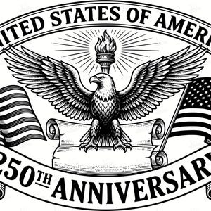 May include: Black and white illustration celebrating the 250th Anniversary of the United States of America. Features an eagle with outstretched wings, flags, a torch, and the years 1776 and 2026. The words "United States of America" and "250th Anniversary" are prominently displayed.