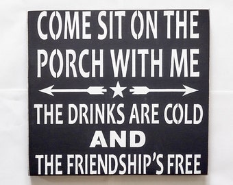 Come sit on the porch with me, The drinks are cold and The friendship free Wood Sign. You Pick Color