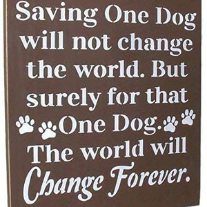 Saving One Dog Will Not Change The World, Pets, Dogs, Dog Rescue, Wooden Sign You Pick Color