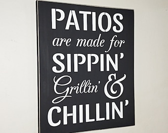 Patios are made for Sippin Grillin And Chillin Wood Sign, You Pick Color