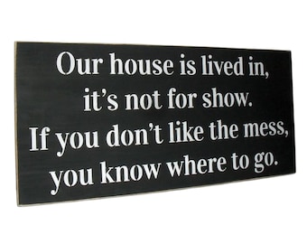 12 X 24 Our house is lived in, it's  not for show. If you don't like the mess, you know where to go Funny Wooden Sign