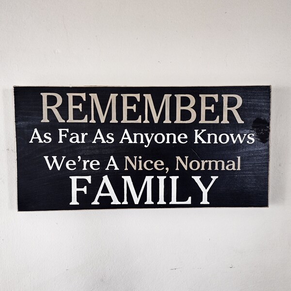 Remember As Far As Anyone Knows We're A Nice Normal Family Wood Sign