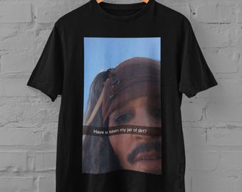 Captain Jack Sparrow Have You Seen My Jar Of Dirt Funny T-Shirt Pirates Of The Caribbean Tee Viral Trendy Sarcastic Shirt Gag Gift Meme Tee