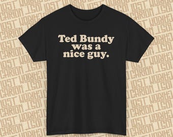 True Crime Humor T-Shirt: &quot;Was A Nice Guy&quot;