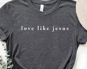 Love Like Jesus Shirt: Christian Inspirational Apparel