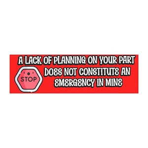 A lack of planning on your part does not constitute an emergency in mine, road rage Meme Bumper Magnet, Weird Gift