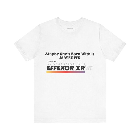 Maybe she's born with it maybe its venlafaxine mental health anti-depressant gen x millenial gift shirt Unisex Jersey Short Sleeve Tee