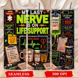 May include: A cylindrical tumbler wrap design featuring a dark background with neon green text reading MY LAST NERVE IS ON LIFE SUPPORT. Graphics include medical monitors, an IV bag, a coffee mug labeled EMERGENCY FUEL, pill bottles, and checklists.