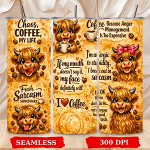 May include: A cylindrical tumbler featuring a tan background with coffee stain patterns, illustrations of fluffy Highland cows, and text including "Chaos, COFFEE, MY LIFE," "If my mouth doesn't say it, my face definitely will," and "Because Anger Management Is Too Expensive."