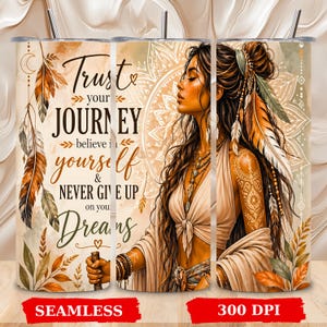 Può includere: Un bicchiere cilindrico con un'illustrazione dai toni caldi di una persona con capelli lunghi decorati con piume, tatuaggi complessi sulle braccia e uno sfondo mandala. Il testo recita: Trust your JOURNEY believe in yourself & NEVER GIVE UP on your Dreams.