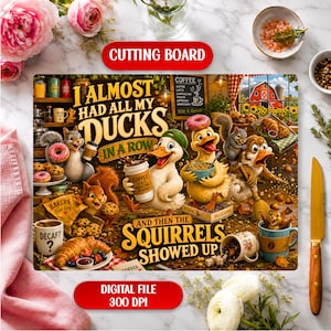 May include: A rectangular cutting board featuring a colorful illustration of ducks and squirrels in a bakery setting with the text I ALMOST HAD ALL MY DUCKS IN A ROW AND THEN THE SQUIRRELS SHOWED UP, surrounded by various coffee and pastry graphics.