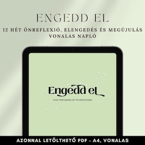 Op de afbeelding: Een digitaal dagboek op een tablet. De omslag toont de tekst "ENGEDD EL" in een stijlvol lettertype. Het dagboek is ontworpen voor zelfreflectie en vernieuwing, met de tekst "12 HÉT ÖNREFLEXIÓ, ELENGEDÉS ÉS MEGÚJULÁS VONALAS NAPLÓ".