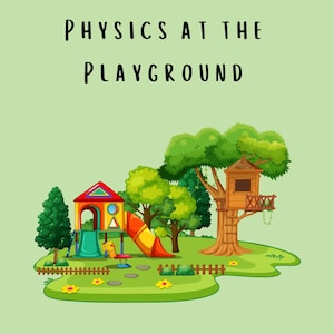 Op de afbeelding: Een kleurrijke speeltuin met een glijbaan, een klimrek en een boomhut. De tekst "PHYSICS AT THE PLAYGROUND" staat bovenaan de afbeelding.