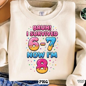 Puede incluir: Sudadera color crema con el texto "BRUH! I SURVIVED 6-7 NOW I'M 8" en letras coloridas. Los números están diseñados como donuts con glaseado rosa y azul. El diseño incluye chispas y estrellas.