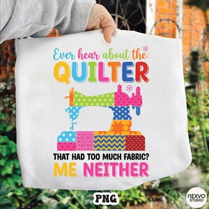 Funny Quilter PNG, Ever Hear About The Quilter That Had Too Much Fabric Me Neither Sewing Machine, Quilting Humor Design Digital Download image 4