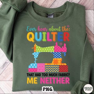 Funny Quilter PNG, Ever Hear About The Quilter That Had Too Much Fabric Me Neither Sewing Machine, Quilting Humor Design Digital Download image 8