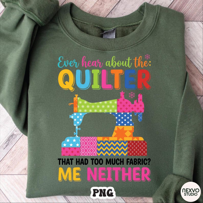 Funny Quilter PNG, Ever Hear About The Quilter That Had Too Much Fabric Me Neither Sewing Machine, Quilting Humor Design Digital Download image 8