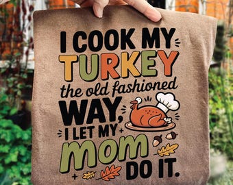 Funny Thanksgiving Turkey PNG SVG, I cook my turkey the old fashioned way i let my mom do it Sublimation, Mom Cooking Quote, Fall Humor