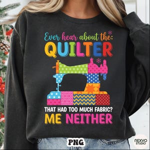 Funny Quilter PNG, Ever Hear About The Quilter That Had Too Much Fabric Me Neither Sewing Machine, Quilting Humor Design Digital Download image 1