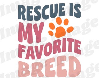 May include: A graphic design with the text "RESCUE IS MY FAVORITE BREED" in a playful font. The words are in shades of blue, pink, and peach, with an orange paw print. The design is on a white background.