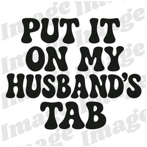 Put it on My Husband&#39;s Tab SVG PNG, Wife Svg Png, Wife Gift, Funny Wife Svg Png, Sublimation Svg Png, Funny Husband Svg Png, Gifts for Her