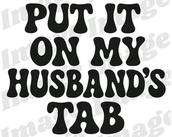 Put it on My Husband's Tab SVG PNG, Wife Svg Png, Wife Gift, Funny Wife Svg Png, Sublimation Svg Png, Funny Husband Svg Png, Gifts for Her