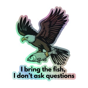 Bald Eagle Holographic Sticker – “I Bring the Fish, I Don’t Ask Questions” | Funny Shadow Flying Design | Sparkly Vinyl Decal