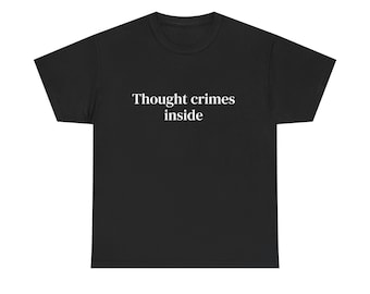 Thought Crimes Inside.  Political T-shirt. Alternative Politics.  Comfortable Unisex Heavy Cotton Tee Graphic Tee