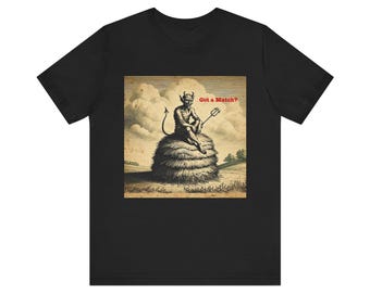 Got a Match?   Devil on a Haystack.  Symbol of our Times. - T-Shirt  (matches not included)