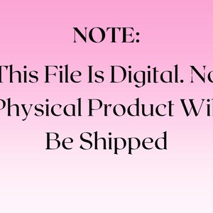 May include: A digital file notice on a pink gradient background. The text reads "NOTE: This File Is Digital. No Physical Product Will Be Shipped."