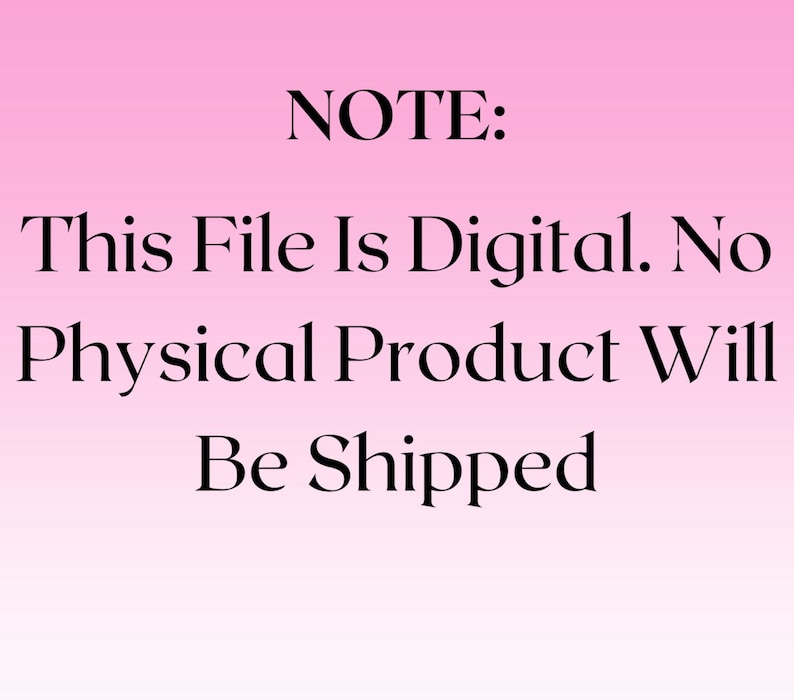 May include: A digital file notice on a pink gradient background. The text reads "NOTE: This File Is Digital. No Physical Product Will Be Shipped."