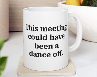 Funny Office Mug: This Meeting Could Have Been a Dance Off Homorous Coffee Cup, 11oz 15oz Ceramic