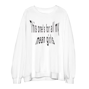 Peut inclure: Sweat-shirt blanc à manches longues avec l'inscription "This one's for all my mean girls" en noir, dans une police stylisée. Le sweat-shirt a un col rond et une coupe décontractée, adapté au port décontracté.