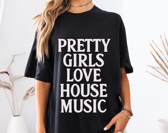 Pretty Girls Love House Music Shirt, House Music Tee, Rave Shirt, DJ Girl EDM Festival Top, Party Tee, Comfort Colors, Techno, Latin House