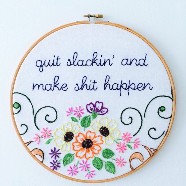 Quit Slackin' And Make Sh*t Happen Hand Embroidery Hoop Art. Wall Art. Wall Decor. Sign. Motivational. Positivity. Affirmation. Motto.