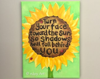 Sunflower Painting with quote, Turn your face toward the sun so shadows will fall behind you, 9x12 inch acrylic canvas