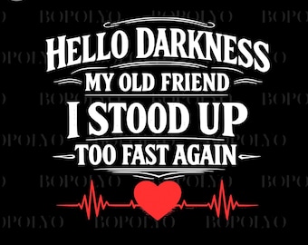 May include: Black graphic design with the text "HELLO DARKNESS MY OLD FRIEND I STOOD UP TOO FAST AGAIN" in white. A red heart and a red heartbeat line are at the bottom. The words "Instant Download png svg 2 color" are at the bottom.